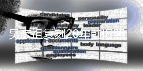 吴彦0年从前不如祖复照为自侃生 前旧妻庆刻2发量